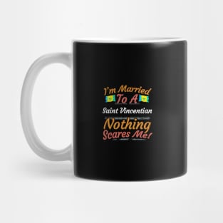 I'm Married To A Saint Vincentian Nothing Scares Me - Gift for Saint Vincentian From St Vincent And The Grenadines Americas,Caribbean, Mug